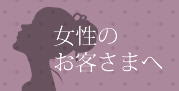 女性のお客さまへ